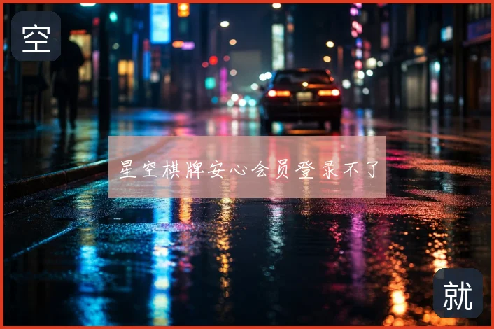 星空棋牌安心会员登录不了